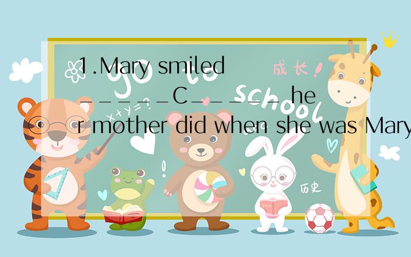 1.Mary smiled _____C_____ her mother did when she was Mary’s age.A.as if B.what C.the way D.that 为嘛A错 2.In such dry weather,the flower will have to be watered if they _____B________.A.have survived B.are to survive C.would survive D.will surv