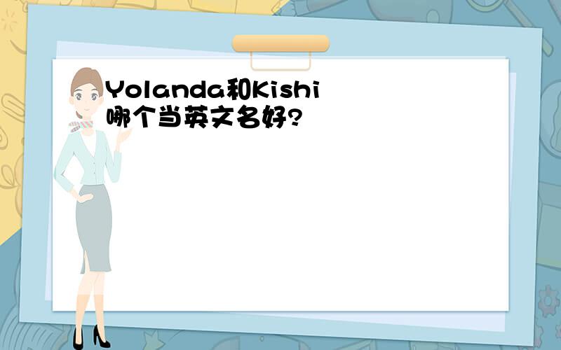 Yolanda和Kishi 哪个当英文名好?