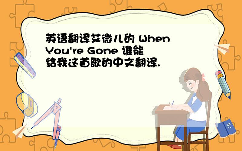 英语翻译艾微儿的 When You're Gone 谁能给我这首歌的中文翻译.