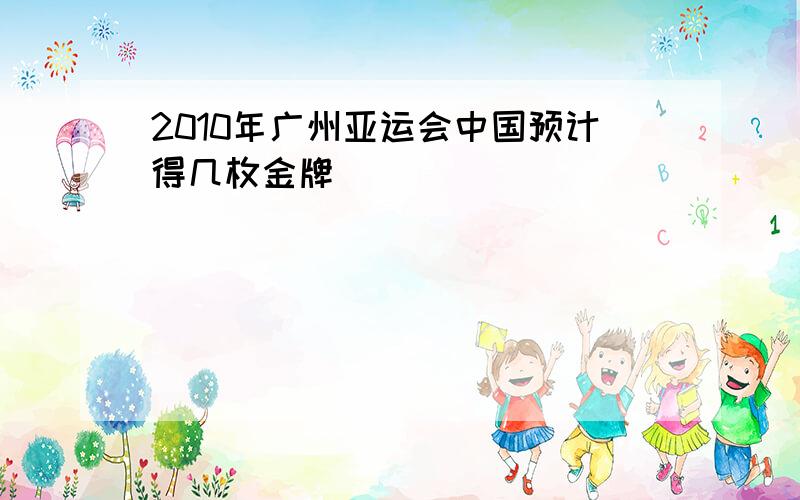 2010年广州亚运会中国预计得几枚金牌