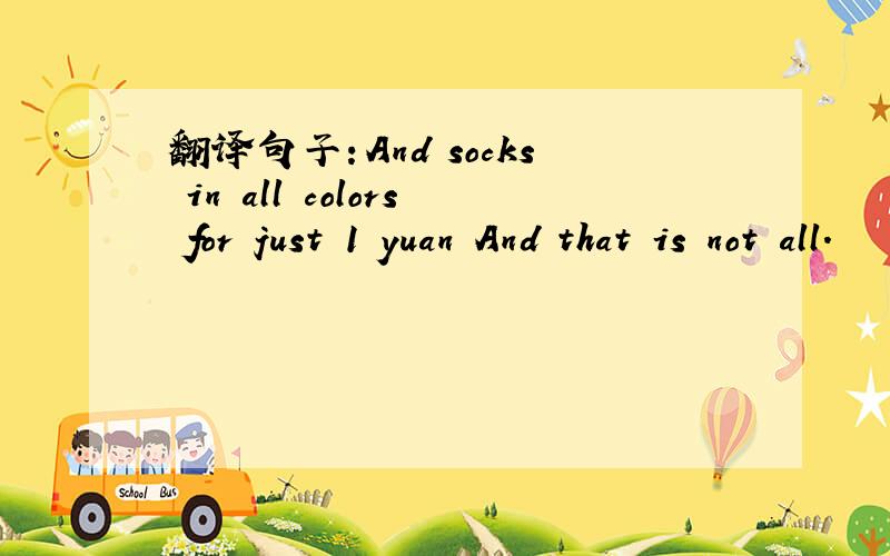 翻译句子：And socks in all colors for just 1 yuan And that is not all.