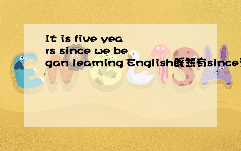 It is five years since we began learning English既然有since为什么要用it is?