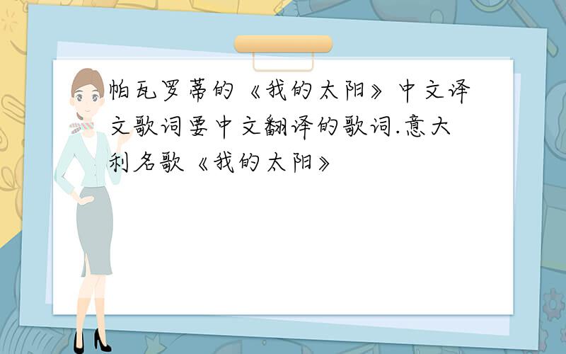 帕瓦罗蒂的《我的太阳》中文译文歌词要中文翻译的歌词.意大利名歌《我的太阳》