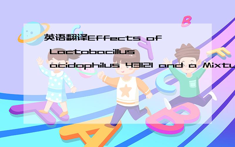 英语翻译Effects of Lactobacillus acidophilus 43121 and a Mixtureof Lactobacillus casei and Bifidobacterium longumon the Serum Cholesterol Level and Fecal Sterol Excretionin Hypercholesterolemia-Induced Pigs