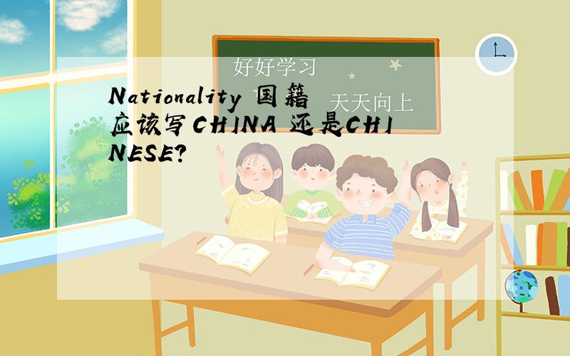 Nationality 国籍应该写CHINA 还是CHINESE?