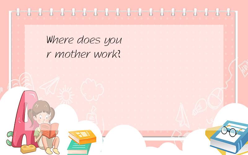Where does your mother work?