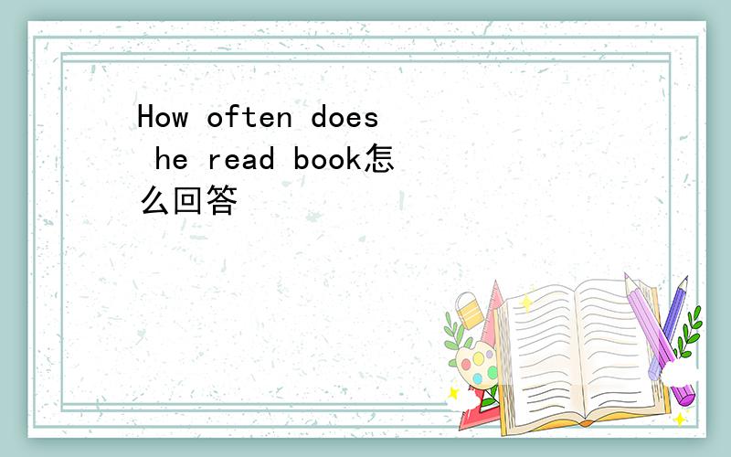 How often does he read book怎么回答