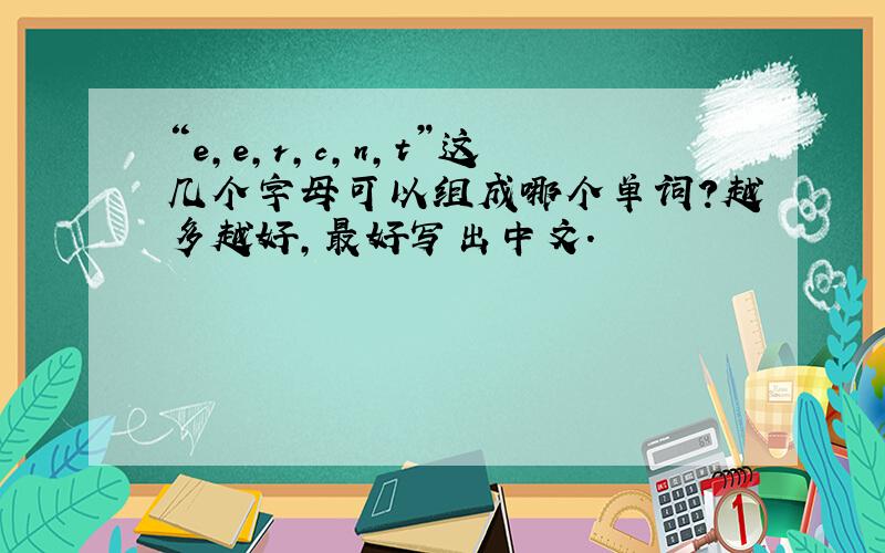 “e,e,r,c,n,t”这几个字母可以组成哪个单词?越多越好,最好写出中文.