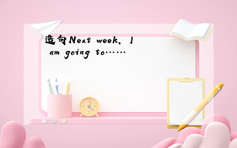 造句Next week, I am going to……