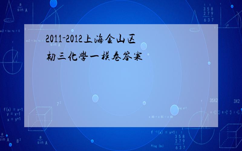 2011-2012上海金山区初三化学一模卷答案