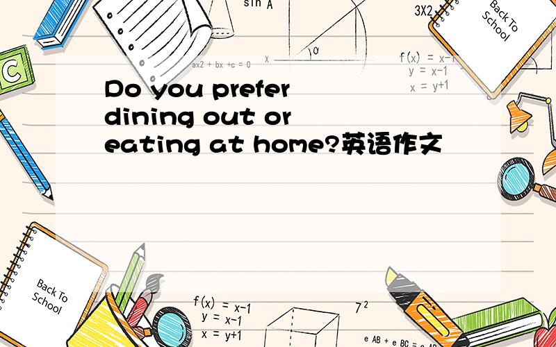 Do you prefer dining out or eating at home?英语作文