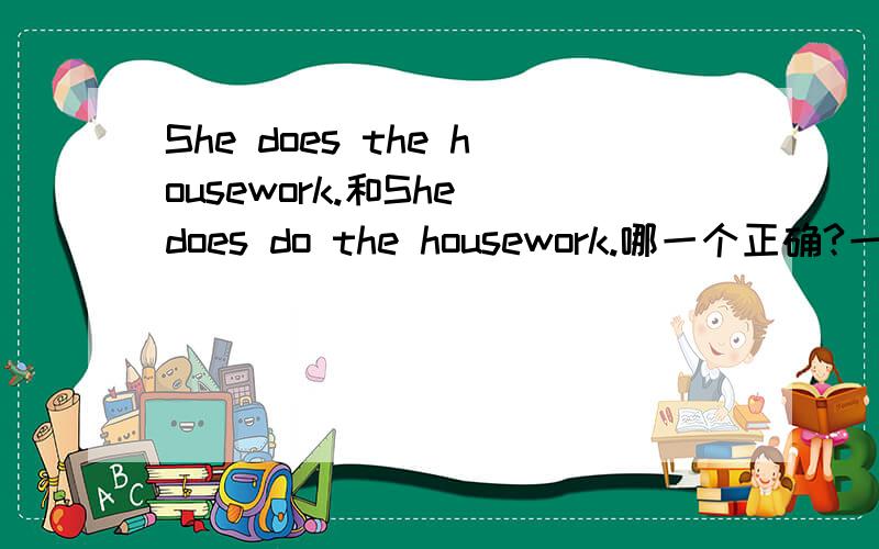 She does the housework.和She does do the housework.哪一个正确?一句话里有有个“做”时翻译规则是什么?助动词Do要怎么用?