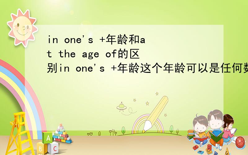 in one's +年龄和at the age of的区别in one's +年龄这个年龄可以是任何数字吗？