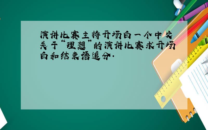 演讲比赛主持开场白一个中文 关于“理想”的演讲比赛求开场白和结束语追分.
