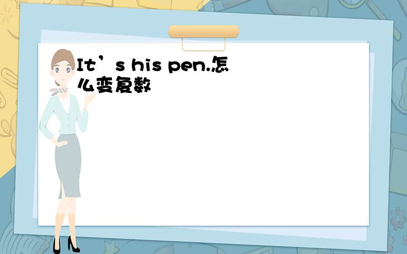 It’s his pen.怎么变复数