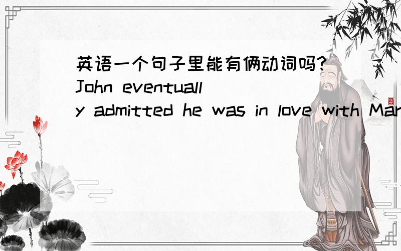英语一个句子里能有俩动词吗?John eventually admitted he was in love with Maryadmitted和was不是俩动词吗?