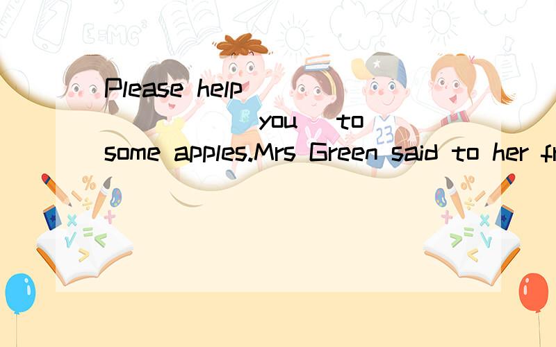 Please help _______(you) to some apples.Mrs Green said to her friends