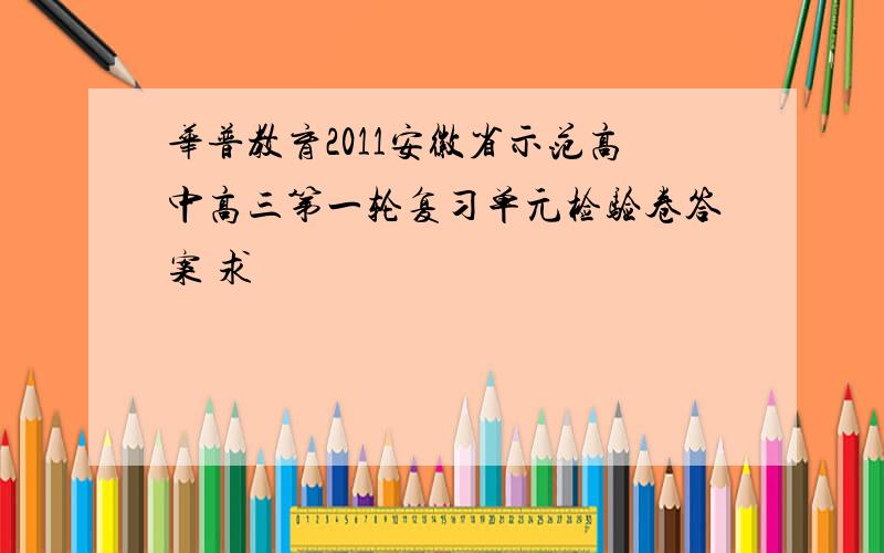 华普教育2011安徽省示范高中高三第一轮复习单元检验卷答案 求