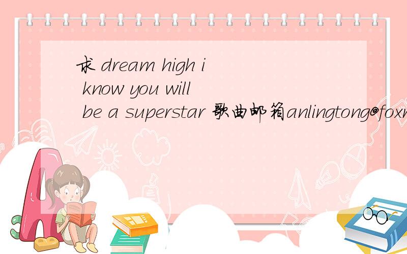 求 dream high i know you will be a superstar 歌曲邮箱anlingtong@foxmail.com
