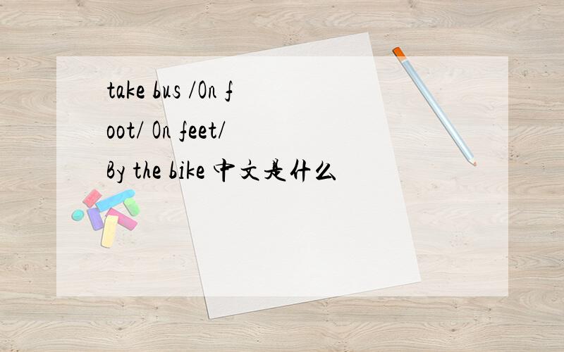 take bus /On foot/ On feet/ By the bike 中文是什么