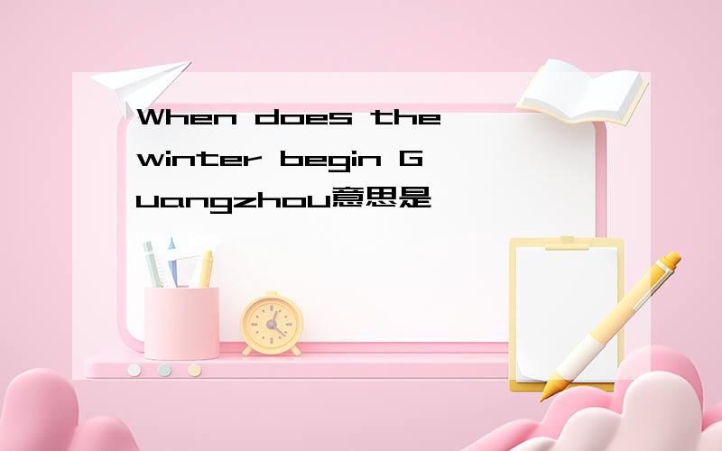 When does the winter begin Guangzhou意思是