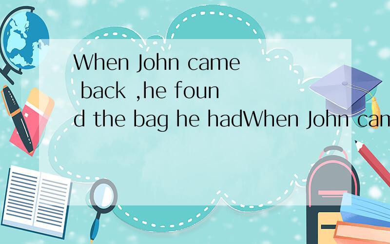 When John came back ,he found the bag he hadWhen John came back,he found the bag he had _____ over the seat was gone.A.left hung B.left to hang C.left hanging D.to leave hanging