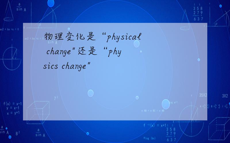 物理变化是“physical change
