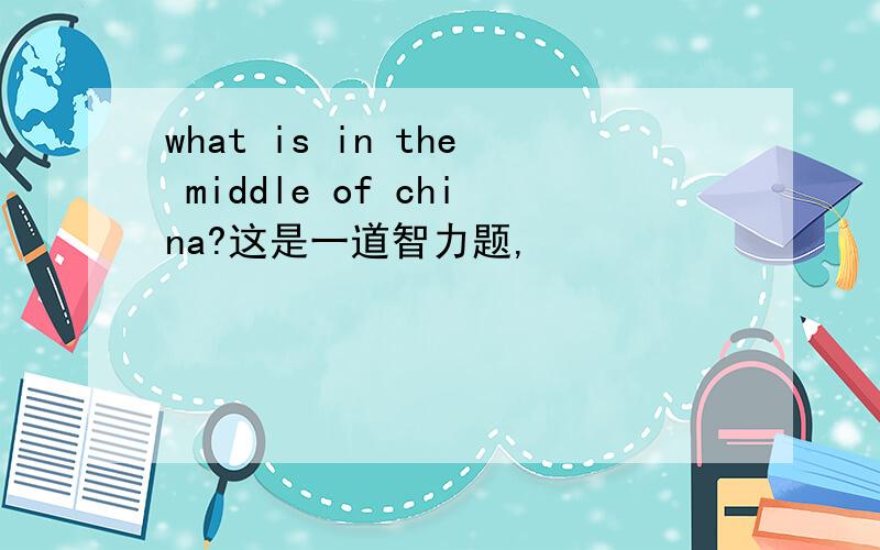 what is in the middle of china?这是一道智力题,