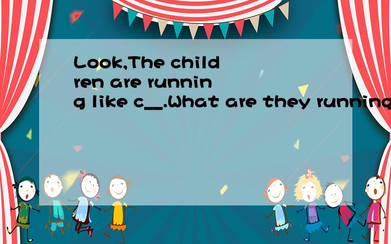 Look,The children are running like c__.What are they running for?