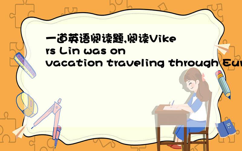 一道英语阅读题,阅读Vikers Lin was on vacation traveling through Europe with his two children .Hank and Tina .Their seats were in the last carriage of the train .After lunch ,Vikers got up,
