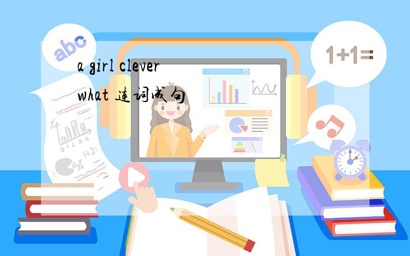 a girl clever what 连词成句