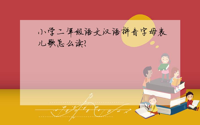 小学二年级语文汉语拼音字母表儿歌怎么读?