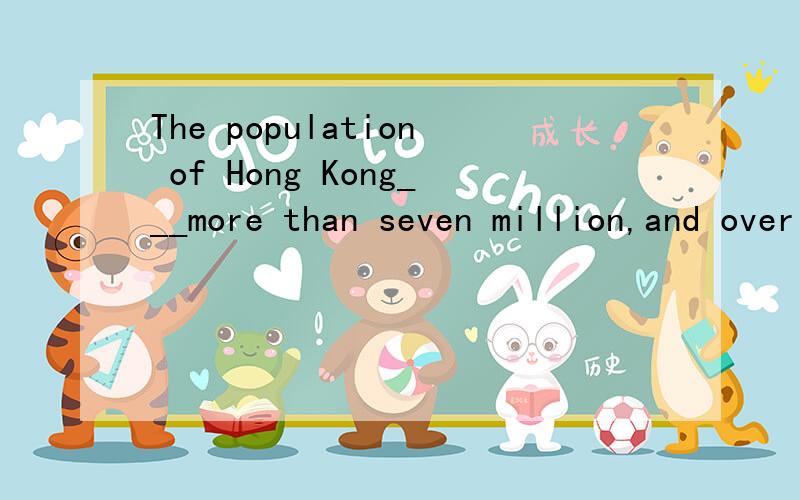 The population of Hong Kong___more than seven million,and over 90% of the population__Chinese.A.are;is B.is;are C.are;are请说明原因