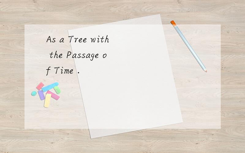 As a Tree with the Passage of Time .