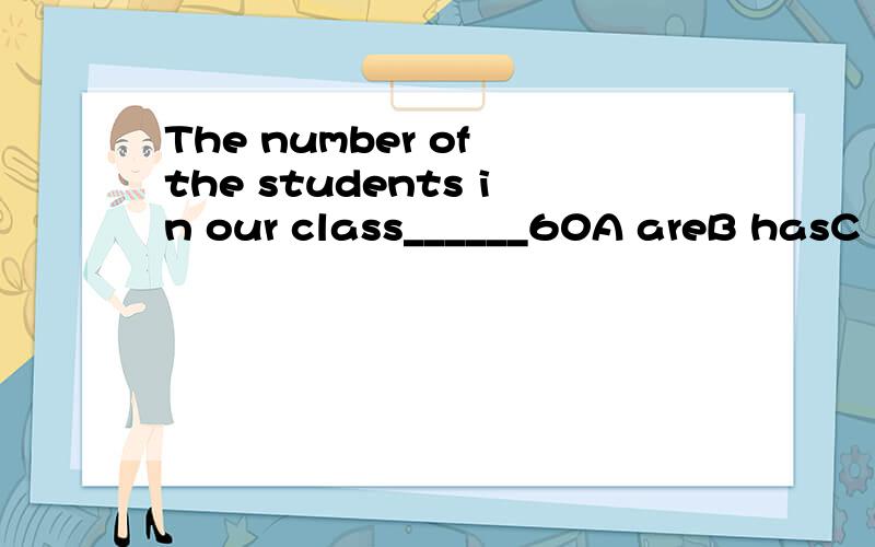 The number of the students in our class______60A areB hasC haveD is
