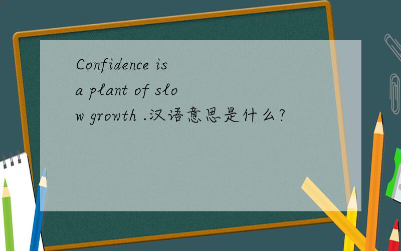 Confidence is a plant of slow growth .汉语意思是什么?