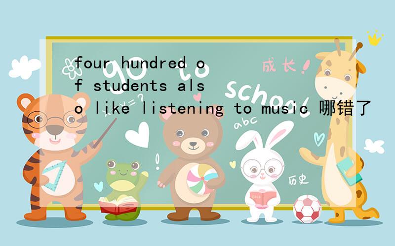 four hundred of students also like listening to music 哪错了