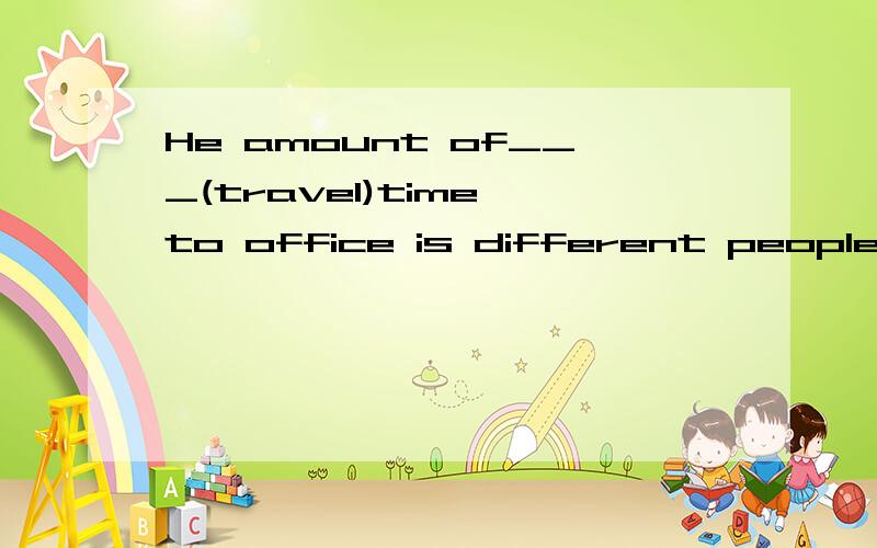 He amount of___(travel)time to office is different people