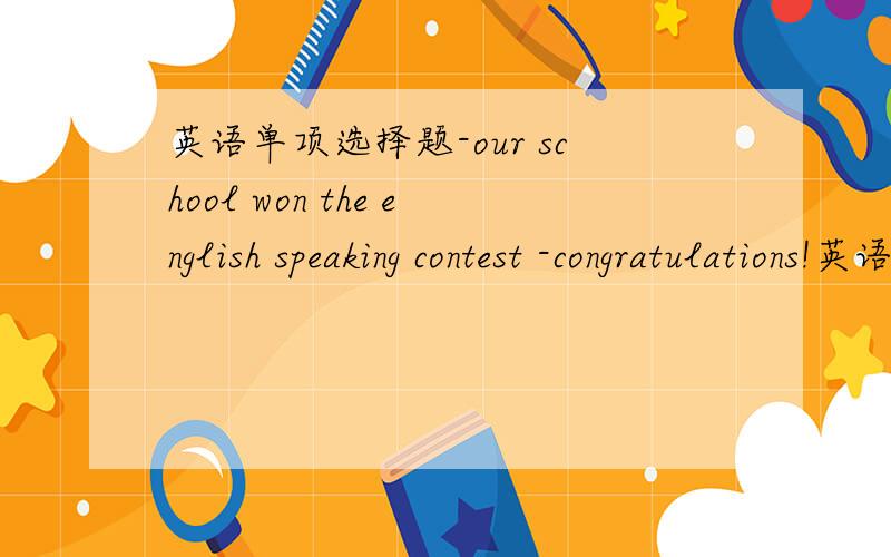英语单项选择题-our school won the english speaking contest -congratulations!英语单项选择题-our school won the english speaking contest -congratulations!you_____be very proud of ita、can b、need c、would d、must选哪个+为什么