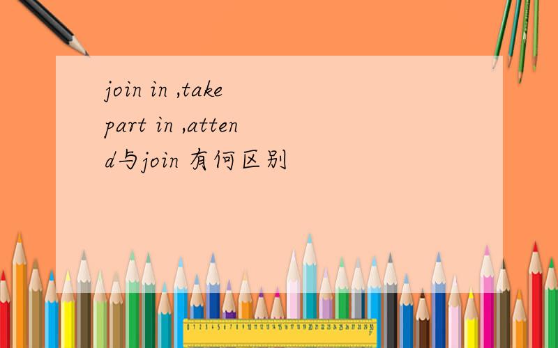 join in ,take part in ,attend与join 有何区别