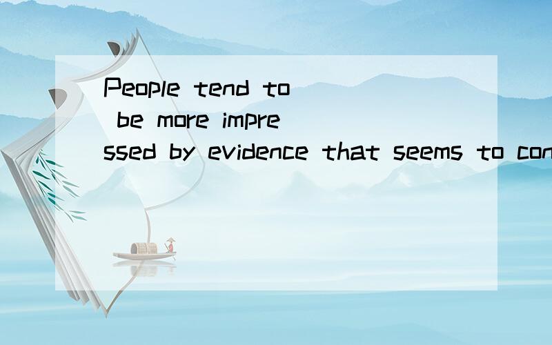 People tend to be more impressed by evidence that seems to confirm some relationship 怎么翻译