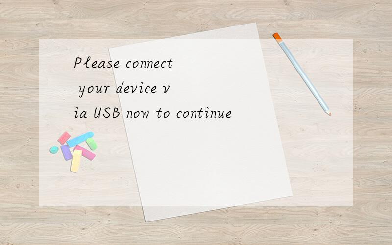 Please connect your device via USB now to continue