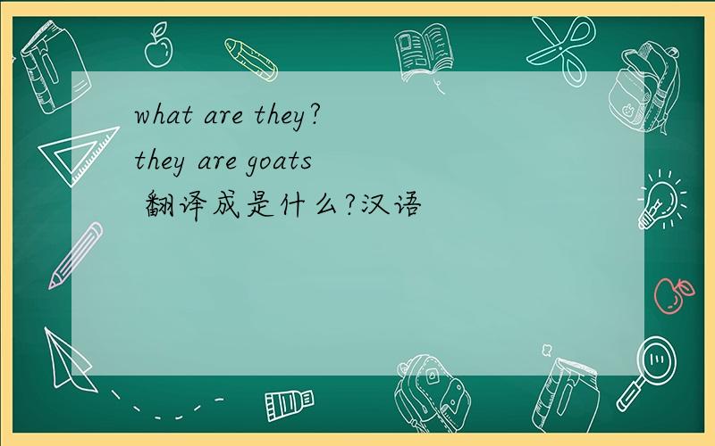 what are they?they are goats 翻译成是什么?汉语