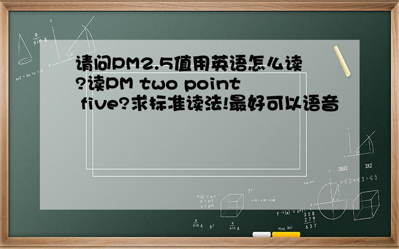 请问PM2.5值用英语怎么读?读PM two point five?求标准读法!最好可以语音