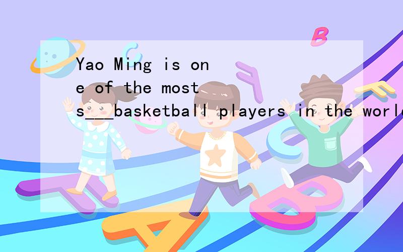 Yao Ming is one of the most s___basketball players in the world.横线上填什么?