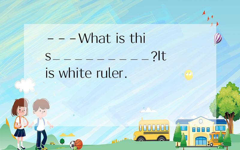 ---What is this_________?It is white ruler.