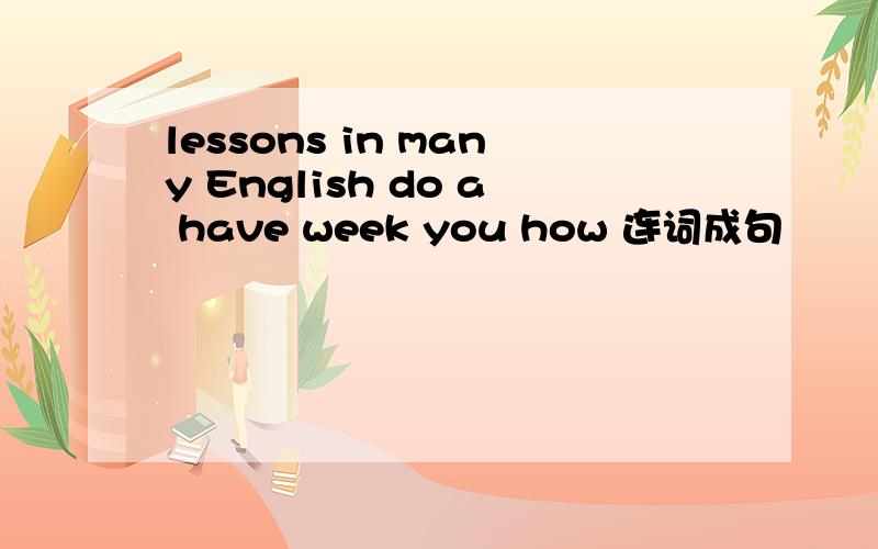 lessons in many English do a have week you how 连词成句