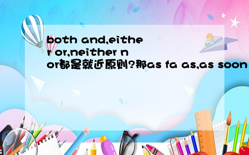 both and,either or,neither nor都是就近原则?那as fa as,as soon as呢?