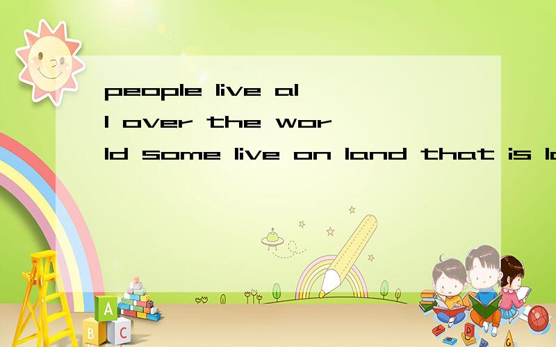 people live all over the world some live on land that is low