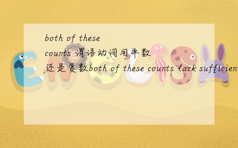 both of these counts 谓语动词用单数还是复数both of these counts lack sufficient evidence